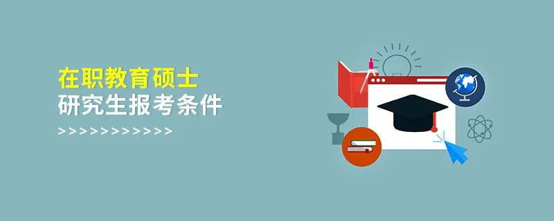 在职教育硕士研究生报考条件