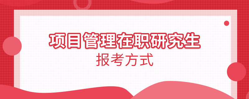 项目管理在职研究生报考方式