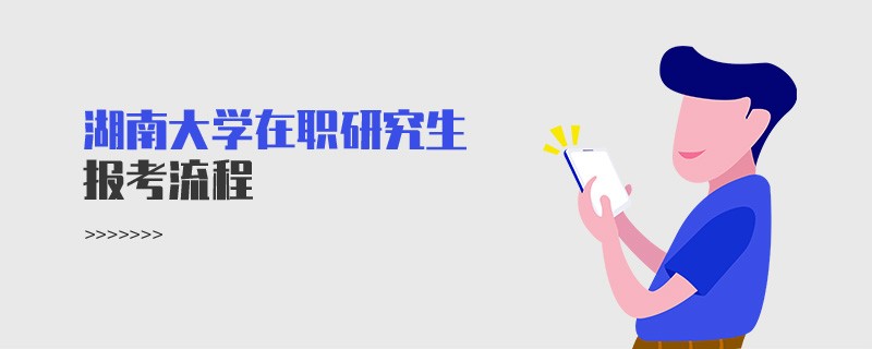 湖南大学在职研究生报考流程