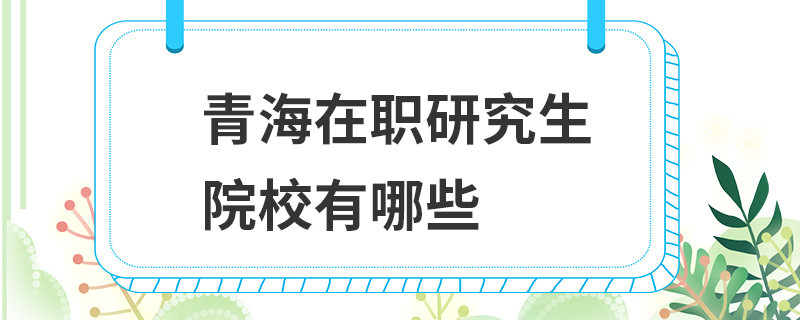 青海在职研究生院校有哪些