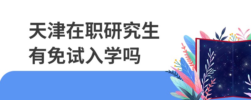 天津在职研究生有免试入学吗