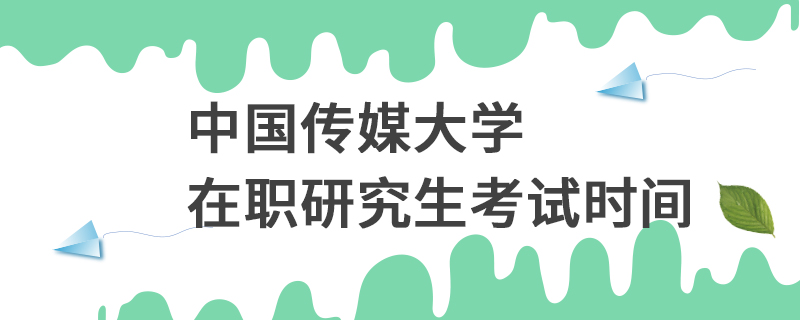 中国传媒大学在职研究生考试时间