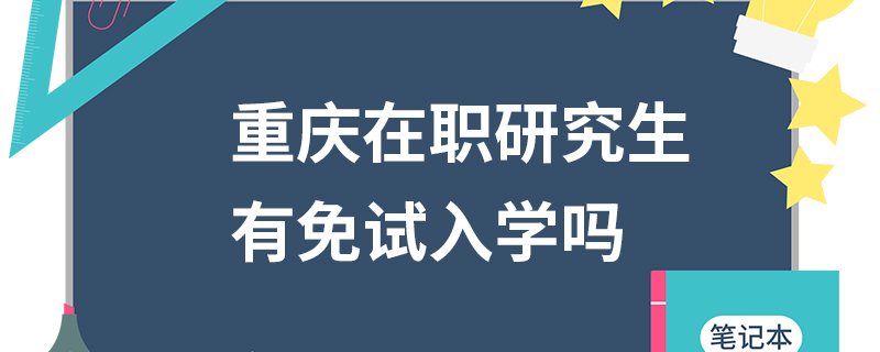 重庆在职研究生有免试入学吗