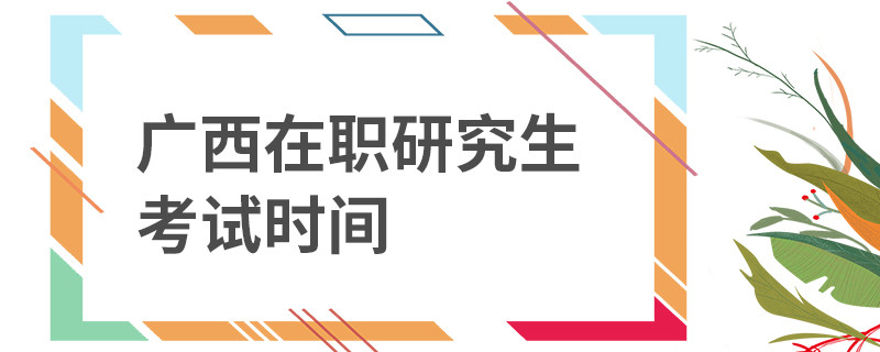 廣西在職研究生考試時間