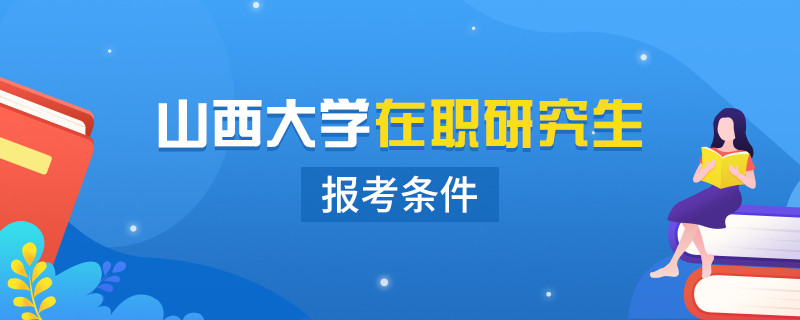 报考山西大学在职研究生的条件有哪些？