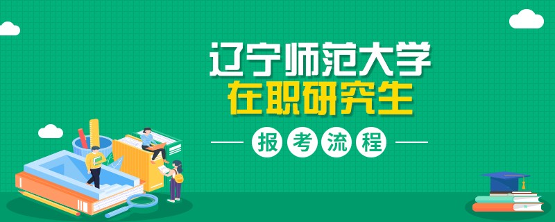 報(bào)考遼寧師范大學(xué)在職研究生的流程都有哪些步驟？