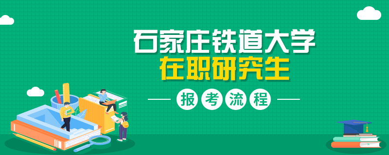 石家庄铁道大学在职研究生报考流程