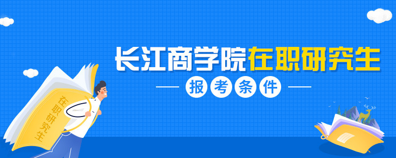 简述！长江商学院在职研究生报名条件有哪些？