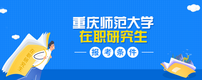 重庆师范大学在职研究生报考条件