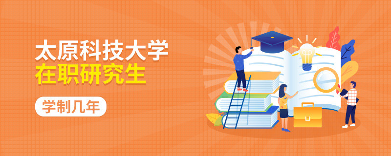 简述！太原科技大学在职研究生学制几年？