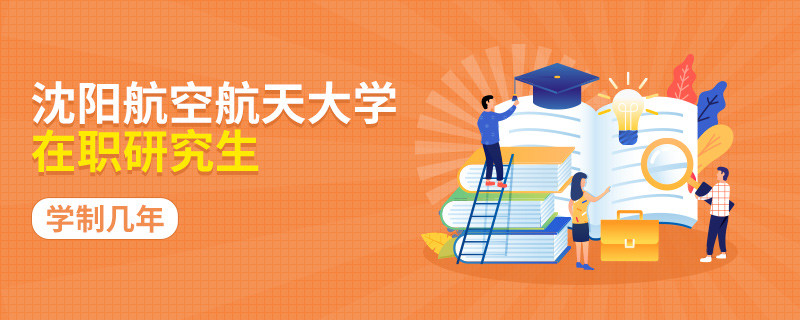 攻讀沈陽航空航天大學在職研究生需要學習幾年？