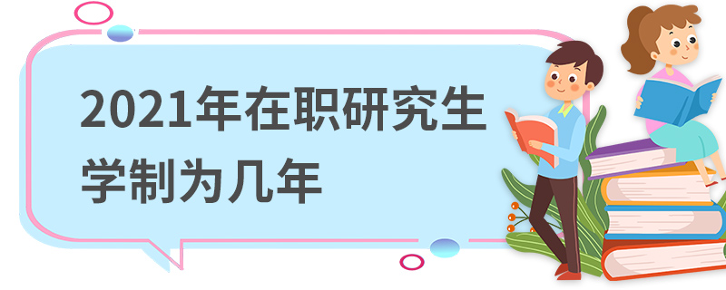 2021年在職研究生學制為幾年