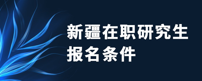 新疆在職研究生報名條件