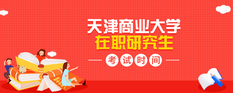 介紹！天津商業(yè)大學(xué)在職研究生的考試時間