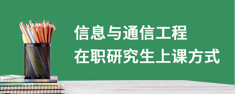 信息与通信工程在职研究生上课方式