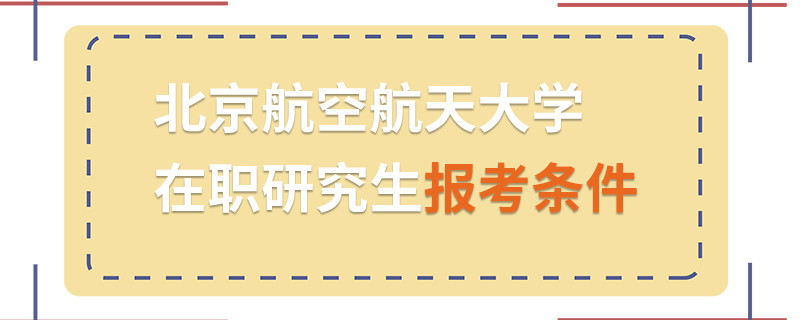 北京航空航天大學(xué)在職研究生報(bào)考條件