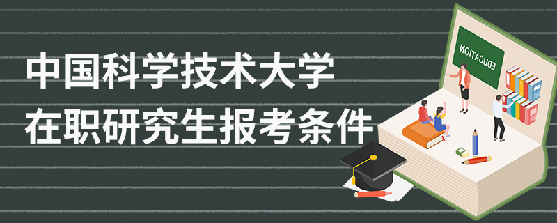 中国科学技术大学在职研究生报考条件