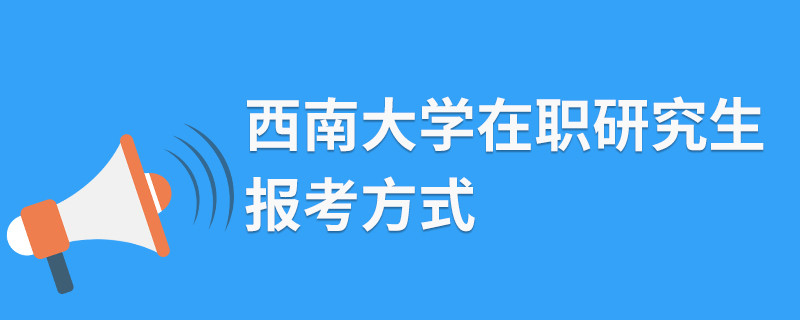 西南大學在職研究生報考方式