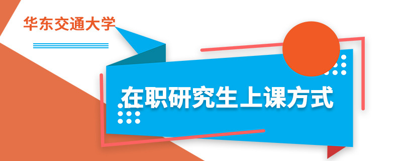 华东交通大学在职研究生上课方式