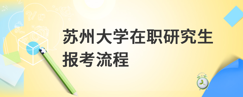 苏州大学在职研究生报考流程