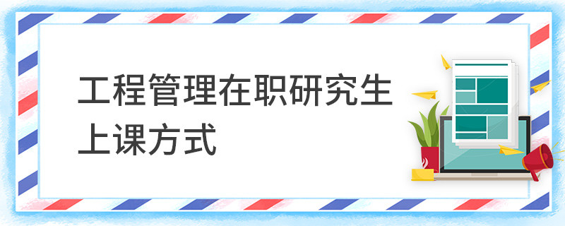 工程管理在职研究生上课方式