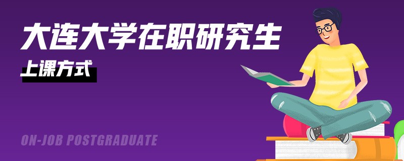 攻读大连大学在职研究生上课方式有几种？