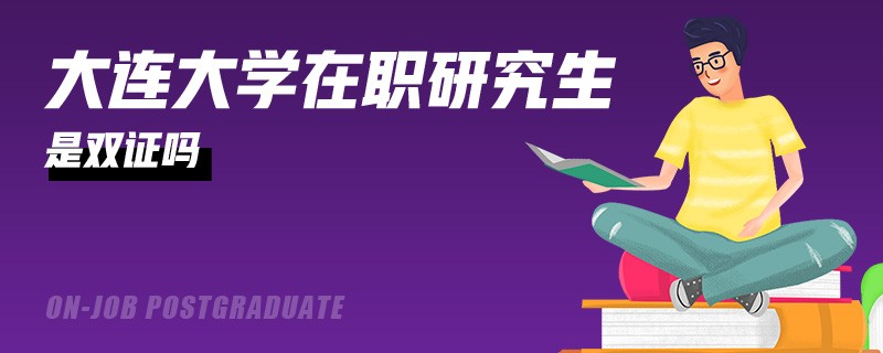大連大學(xué)在職研究生是雙證嗎？