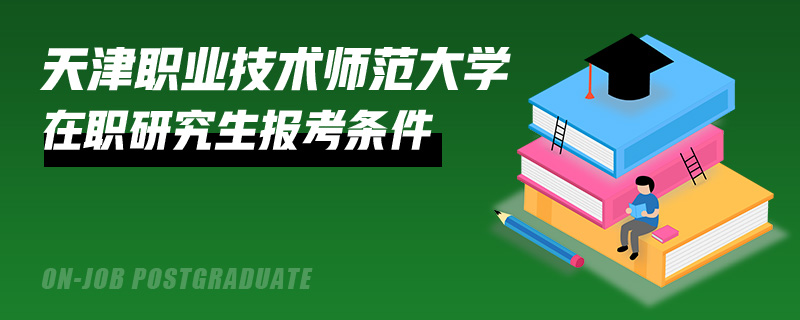 天津职业技术师范大学在职研究生报考条件