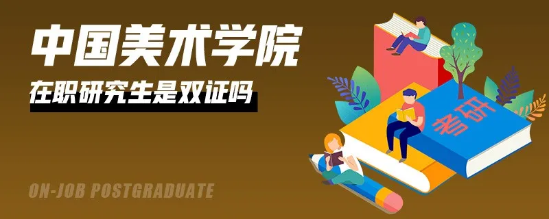 中国美术学院在职研究生拿到的是双证吗？