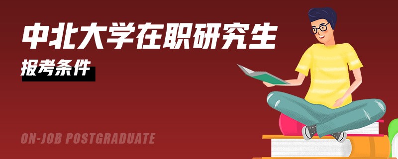 报考中北大学在职研究生需要什么条件？