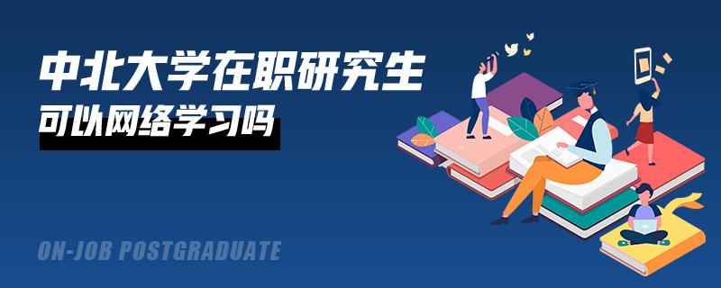 中北大学在职研究生可以网络学习吗