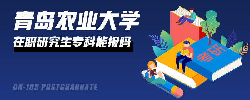 青岛农业大学在职研究生专科能报吗？