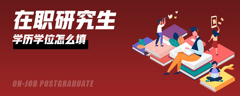 在职研究生学历学位怎么填