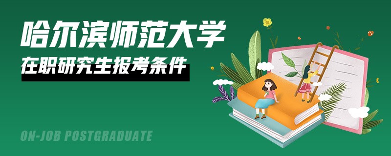 報考哈爾濱師范大學在職研究生有什么要求？