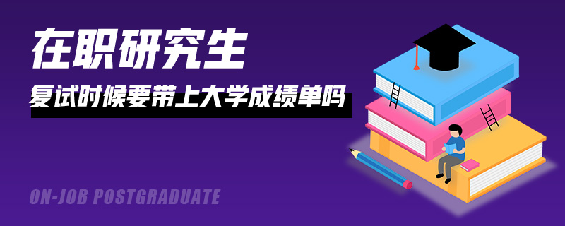 在職研究生復試時候要帶上大學成績單嗎