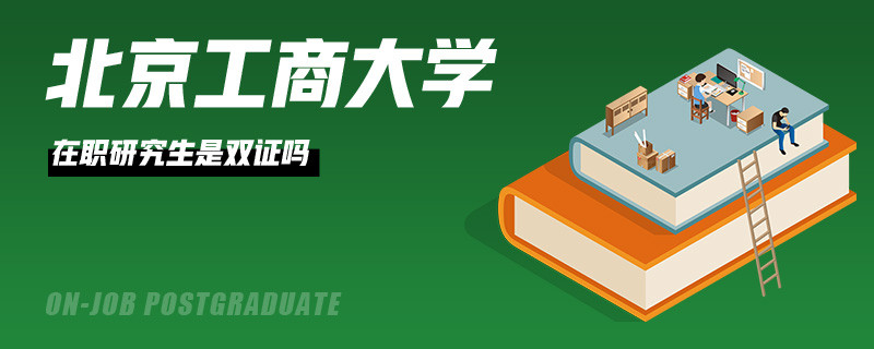 北京工商大学在职研究生是双证吗