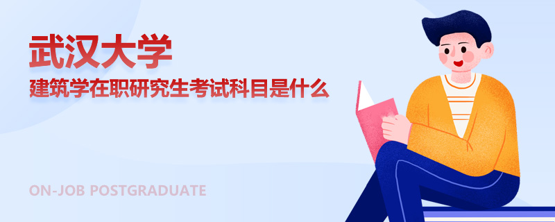 武汉大学建筑学在职研究生考试科目是什么