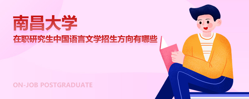南昌大学在职研究生中国语言文学招生方向有哪些