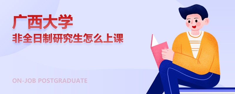 廣西大學非全日制研究生怎么上課