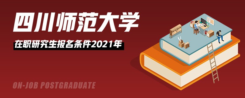 四川师范大学在职研究生报名条件2021年