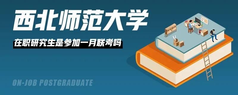 西北师范大学在职研究生是参加一月联考吗