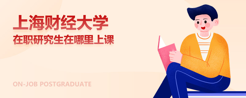 上海财经大学在职研究生在哪里上课