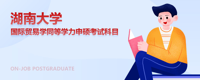 湖南大学国际贸易学同等学力申硕考试科目