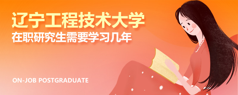 辽宁工程技术大学在职研究生需要学习几年