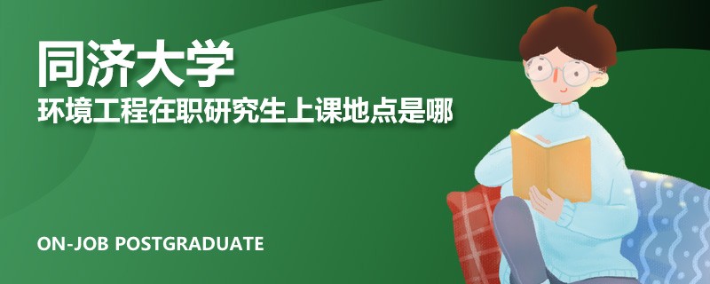 同濟(jì)大學(xué)環(huán)境工程在職研究生上課地點(diǎn)是哪