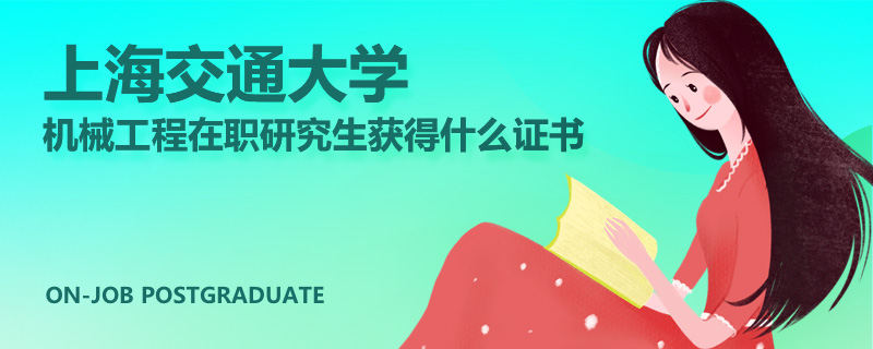 上海交通大学机械工程在职研究生获得什么证书