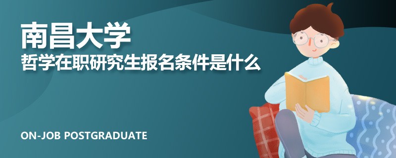 南昌大學(xué)哲學(xué)在職研究生報(bào)名條件是什么