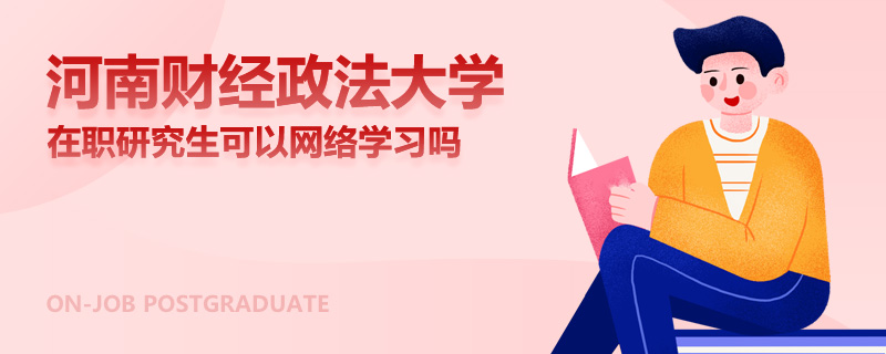 河南财经政法大学在职研究生可以网络学习吗