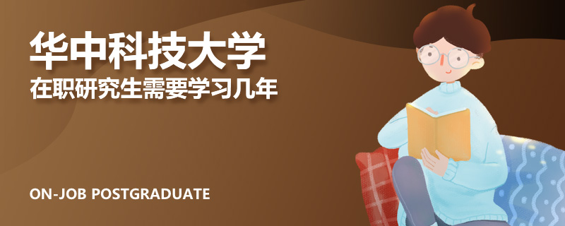 华中科技大学在职研究生需要学习几年