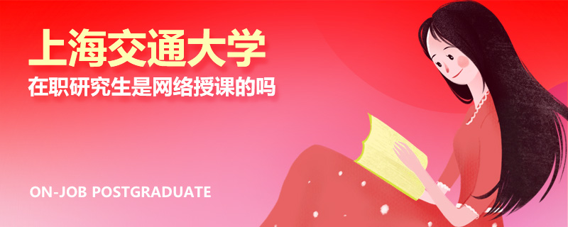 上海交通大学在职研究生是网络授课的吗